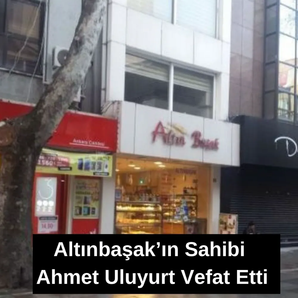 ALTINBAŞAK’IN SAHİBİ AHMET ULUYURT VEFAT ETTİ 
